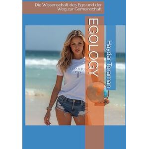 Toraman, Haydar EGOLOGY: Die Wissenschaft des Ego und der Weg zur Gemeinschaft Toraman, Haydar EGOLOGY: Die Wissenschaft des Ego und der Weg zur Gemeinschaft