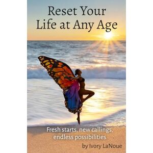 LaNoue, Ivory Reset Your Life at Any Age: Fresh Starts, New Callings, Endless Possibilities LaNoue, Ivory Reset Your Life at Any Age: Fresh Starts, New Callings, Endless Possibilities