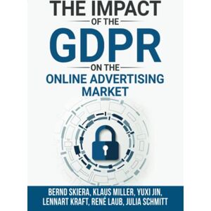Skiera, Bernd The Impact of the General Data Protection Regulation (GDPR) on the Online Advertising Market Skiera, Bernd The Impact of the General Data Protection Regulation (GDPR) on the Online Advertising Market