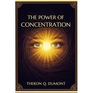 DUMONT, THERON Q. THE POWER OF CONCENTRATION DUMONT, THERON Q. THE POWER OF CONCENTRATION