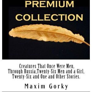 Gorky, Maxim Through Russia, Creatures That Once Were Men, Twenty-Six Men and a Girl, Twenty-Six and One and Other Stories. Gorky, Maxim Through Russia, Creatures That Once Were Men, Twenty-Six Men and a Girl, Twenty-Six and One and Other Stories.