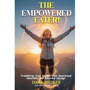 Medlin, Dana The Empowered Eater!: Transform your health with functional nutrition and behavior change. Medlin, Dana The Empowered Eater!: Transform your health with functional nutrition and behavior change.