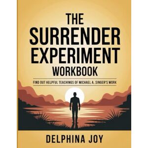 Joy, Delphina The Surrender Experiment Workbook: Find out helpful teachings of Michael A. Singer’s work Joy, Delphina The Surrender Experiment Workbook: Find out helpful teachings of Michael A. Singer’s work