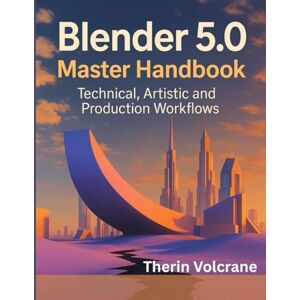Volcrane, Therin Blender 5.0 Master Handbook: Technical, Artistic and Production Workflows (programming and modern tech tutorial for beginners and professionals) Volcrane, Therin Blender 5.0 Master Handbook: Technical, Artistic and Production Workflows (programming and modern tech tutorial for beginners and professionals)