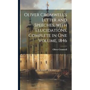 Cromwell, Oliver Oliver Cromwell's Letter and Speeches, with Elucidations, Complete in One Volume, 1846 Cromwell, Oliver Oliver Cromwell's Letter and Speeches, with Elucidations, Complete in One Volume, 1846