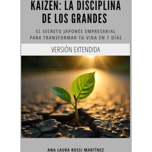 Rossi Martínez, Ana Laura Kaizen: La disciplina de los grandes. Versión Extendida.: El secreto japonés empresarial para transformar tu vida en 7 días Rossi Martínez, Ana Laura Kaizen: La disciplina de los grandes. Versión Extendida.: El secreto japonés empresarial para transformar tu vida en 7 días