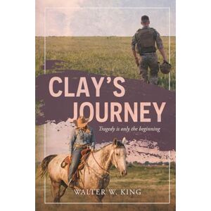 King, Walter W. Clay's Journey: Tragedy is only the beginning King, Walter W. Clay's Journey: Tragedy is only the beginning