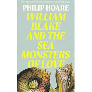 Hoare, Philip William Blake and The Sea Monsters of Love Hoare, Philip William Blake and The Sea Monsters of Love