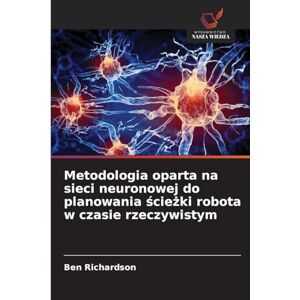 Richardson, Ben Metodologia oparta na sieci neuronowej do planowania ścieżki robota w czasie rzeczywistym Richardson, Ben Metodologia oparta na sieci neuronowej do planowania ścieżki robota w czasie rzeczywistym