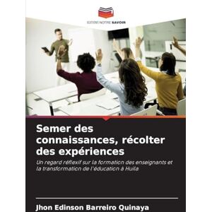 Barreiro Quinaya, Jhon Edinson Semer des connaissances, récolter des expériences: Un regard réflexif sur la formation des enseignants et la transformation de l'éducation à Huila Barreiro Quinaya, Jhon Edinson Semer des connaissances, récolter des expériences: Un regard réflexif sur la formation des enseignants et la transformation de l'éducation à Huila