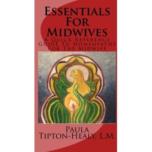 Tipton-Healy L.M., Paula Essentials For Midwives: A Quick Reference Guide To Homeopathy For The Midwife Tipton-Healy L.M., Paula Essentials For Midwives: A Quick Reference Guide To Homeopathy For The Midwife