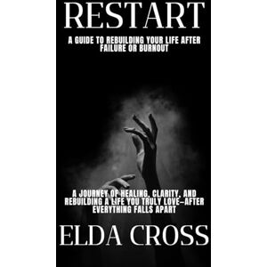 Cross Restart: A Guide to Rebuilding Your Life After Failure or Burnout: 5 (Self-Help) Cross Restart: A Guide to Rebuilding Your Life After Failure or Burnout: 5 (Self-Help)