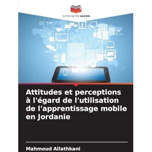 Allathkani, Mahmoud Attitudes et perceptions à l'égard de l'utilisation de l'apprentissage mobile en Jordanie Allathkani, Mahmoud Attitudes et perceptions à l'égard de l'utilisation de l'apprentissage mobile en Jordanie