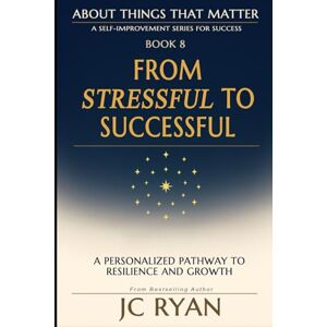 Ryan, JC From Stressful to Successful: A Personalized Pathway To Resilience And Growth: 8 (About Things That Matter) Ryan, JC From Stressful to Successful: A Personalized Pathway To Resilience And Growth: 8 (About Things That Matter)