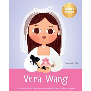 Yoo, Yeonsil Vera Wang: A Story of a Little Girl Who Became a World-Famous Fashion Designer Biography Book for Kids About Courage and Resilience Yoo, Yeonsil Vera Wang: A Story of a Little Girl Who Became a World-Famous Fashion Designer Biography Book for Kids About Courage and Resilience