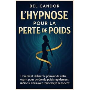CANDOR, BEL L'HYPNOSE POUR LA PERTE DE POIDS: Comment utiliser le pouvoir de votre esprit pour perdre du poids rapidement même si vous avez tout essayé sans succès !: 1 CANDOR, BEL L'HYPNOSE POUR LA PERTE DE POIDS: Comment utiliser le pouvoir de votre esprit pour perdre du poids rapidement même si vous avez tout essayé sans succès !: 1