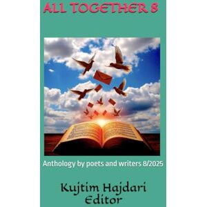 Hajdari, Kujtim ALL TOGETHER 8: Anthology by poets and writers 8/2025 Hajdari, Kujtim ALL TOGETHER 8: Anthology by poets and writers 8/2025