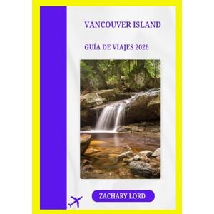 LORD, ZACHARY VANCOUVER ISLAND GUÍA DE VIAJES 2026: "Explora la joya de la Columbia Británica con consejos de expertos: descubre rincones escondidos, los mejores ... cultural en la costa del Pacífico de C LORD, ZACHARY VANCOUVER ISLAND GUÍA DE VIAJES 2026: "Explora la joya de la Columbia Británica con consejos de expertos: descubre rincones escondidos, los mejores ... cultural en la costa del Pacífico de C