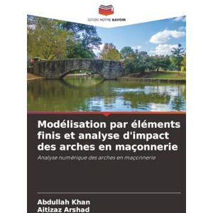 Khan, Abdullah Modélisation par éléments finis et analyse d'impact des arches en maçonnerie: Analyse numérique des arches en maçonnerie Khan, Abdullah Modélisation par éléments finis et analyse d'impact des arches en maçonnerie: Analyse numérique des arches en maçonnerie
