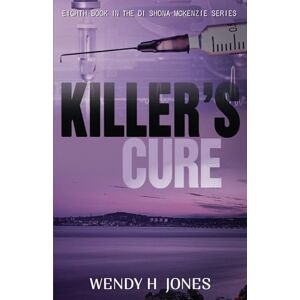 Jones, Wendy H. Killer's Cure: DI Shona McKenzie Mysteries Book 8 (The DI Shona McKenzie Mysteries) Jones, Wendy H. Killer's Cure: DI Shona McKenzie Mysteries Book 8 (The DI Shona McKenzie Mysteries)