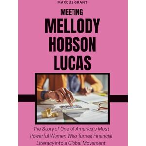 Grant, Marcus MEETING MELLODY HOBSON LUCAS: The Story of One of America’s Most Powerful Women Who Turned Financial Literacy into a Global Movement (Billionaire Minds: Stories of Grit and Greatness) Grant, Marcus MEETING MELLODY HOBSON LUCAS: The Story of One of America’s Most Powerful Women Who Turned Financial Literacy into a Global Movement (Billionaire Minds: Stories of Grit and Greatness)