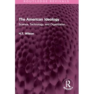 Wilson The American Ideology: Science, Technology, and Organization... (Routledge Revivals) Wilson The American Ideology: Science, Technology, and Organization... (Routledge Revivals)