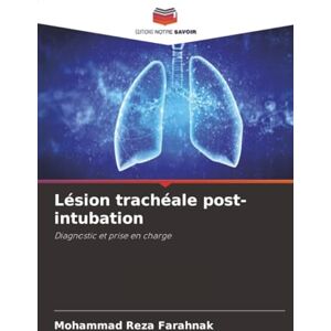 Farahnak, Mohammad Reza Lésion trachéale post-intubation: Diagnostic et prise en charge Farahnak, Mohammad Reza Lésion trachéale post-intubation: Diagnostic et prise en charge