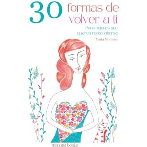 Pallarès, Sra. Marta Monleón 30 Formas de Volver a Ti: Para mujeres que quieren reencontrarse Pallarès, Sra. Marta Monleón 30 Formas de Volver a Ti: Para mujeres que quieren reencontrarse