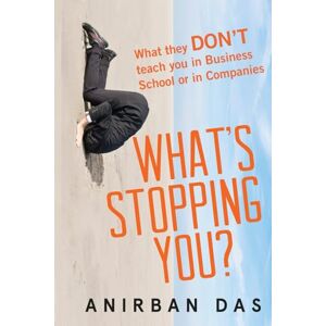 DAS, ANIRBAN What's Stopping You?: What They Don't Teach in Business Schools or Companies DAS, ANIRBAN What's Stopping You?: What They Don't Teach in Business Schools or Companies
