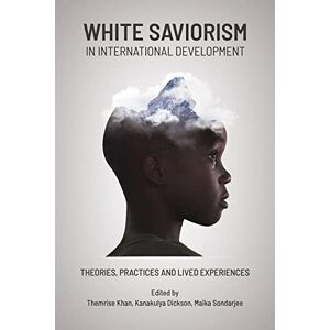 White Saviorism in International Development: Theories, Practices and Lived Experiences White Saviorism in International Development: Theories, Practices and Lived Experiences