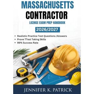 PATRICK, JENNIFER K MASSACHUSETTS CONTRACTOR LICENSE EXAM PREP HANDBOOK: Efficient Learning Blueprint to Improve Study Habits and Acquire Skills Quickly PATRICK, JENNIFER K MASSACHUSETTS CONTRACTOR LICENSE EXAM PREP HANDBOOK: Efficient Learning Blueprint to Improve Study Habits and Acquire Skills Quickly