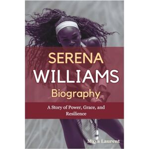 Laurent, Maya Serena Williams’ Biography: A Story of Power, Grace, and Resilience Laurent, Maya Serena Williams’ Biography: A Story of Power, Grace, and Resilience