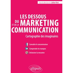 Féré, Julien Les dessous du marketing et de la communication. Cartographie des imaginaires (Les dessous de) Féré, Julien Les dessous du marketing et de la communication. Cartographie des imaginaires (Les dessous de)