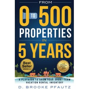 Pfautz, D. Brooke From 0 to 500 Properties in Five Years: A Playbook on How to Grow Your Short-Term Vacation Rental Inventory Pfautz, D. Brooke From 0 to 500 Properties in Five Years: A Playbook on How to Grow Your Short-Term Vacation Rental Inventory