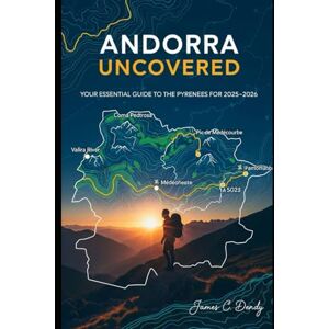 Dendy, James C Andorra Uncovered: Your Essential Guide to the Pyrenees for 2025-2026 Dendy, James C Andorra Uncovered: Your Essential Guide to the Pyrenees for 2025-2026