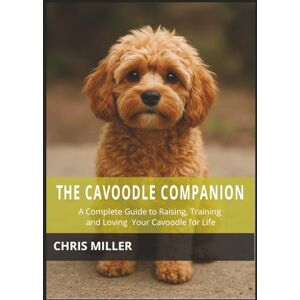 Miller, Chris The Cavoodle Companion:: A Complete Guide to Raising, Training, and Loving Your Cavoodle for Life Miller, Chris The Cavoodle Companion:: A Complete Guide to Raising, Training, and Loving Your Cavoodle for Life