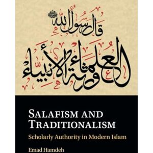 Hamdeh, Emad Salafism and Traditionalism: Scholarly Authority in Modern Islam Hamdeh, Emad Salafism and Traditionalism: Scholarly Authority in Modern Islam