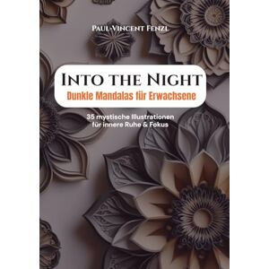 Vincent Into the Night – Dunkle Mandalas für Erwachsene: 35 mystische Illustrationen für innere Ruhe & Fokus Hochwertiges Papier Vincent Into the Night – Dunkle Mandalas für Erwachsene: 35 mystische Illustrationen für innere Ruhe & Fokus Hochwertiges Papier
