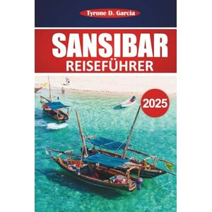 Garcia, Tyrone D. Sansibar Reiseführer 2025: Erkunden Sie unberührte Strände, die lokale Kultur, einzigartige Attraktionen, Aktivitäten und praktische Ratschläge für ein unvergessliches Inselerlebnis Garcia, Tyrone D. Sansibar Reiseführer 2025: Erkunden Sie unberührte Strände, die lokale Kultur, einzigartige Attraktionen, Aktivitäten und praktische Ratschläge für ein unvergessliches Inselerlebnis