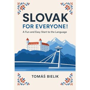 Bielik, Tomáš Slovak for Everyone! A Fun and Easy Start to the Language: The Complete Beginner’s Guide to Learn Slovak (A1 Level) with Simple Lessons, Daily Conversations, and Cultural Insights Bielik, Tomáš Slovak for Everyone! A Fun and Easy Start to the Language: The Complete Beginner’s Guide to Learn Slovak (A1 Level) with Simple Lessons, Daily Conversations, and Cultural Insights