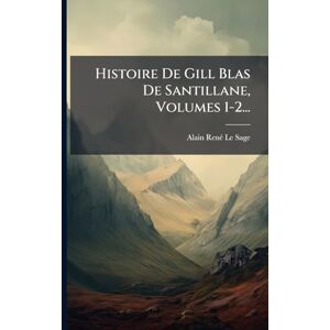 Histoire De Gill Blas De Santillane, Volumes 1-2... Histoire De Gill Blas De Santillane, Volumes 1-2...