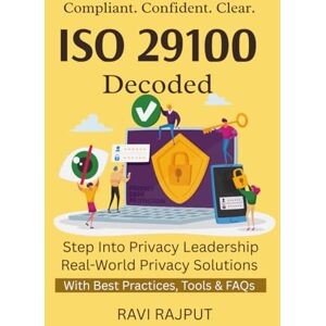 RAJPUT, RAVI ISO 29100 Decoded: Master ISO Privacy Framework Audit Logs For Compliance Privacy Governance Simplified ISO Privacy Made Easy ISO Controls & Tactics RAJPUT, RAVI ISO 29100 Decoded: Master ISO Privacy Framework Audit Logs For Compliance Privacy Governance Simplified ISO Privacy Made Easy ISO Controls & Tactics