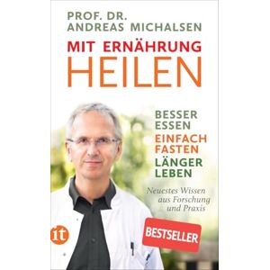Michalsen, Andreas Mit Ernährung heilen: Besser essen einfach fasten länger leben. Neuestes Wissen aus Forschung und Praxis Michalsen, Andreas Mit Ernährung heilen: Besser essen einfach fasten länger leben. Neuestes Wissen aus Forschung und Praxis