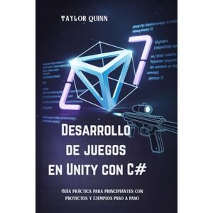 Taylor Desarrollo de juegos en Unity con C#: Guía práctica para principiantes con proyectos y ejemplos paso a paso Taylor Desarrollo de juegos en Unity con C#: Guía práctica para principiantes con proyectos y ejemplos paso a paso