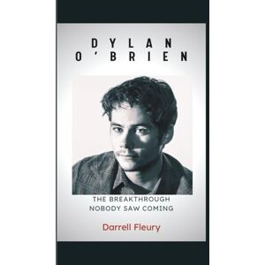 Fleury, Darrell DYLAN O’BRIEN: The Breakthrough Nobody Saw Coming Fleury, Darrell DYLAN O’BRIEN: The Breakthrough Nobody Saw Coming