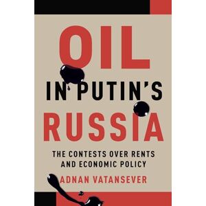 Adnan Vatansever Oil in Putin's Russia: The Contests Over Rents and Economic Policy Adnan Vatansever Oil in Putin's Russia: The Contests Over Rents and Economic Policy