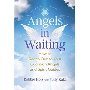 Holz, Robbie Angels in Waiting: How to Reach Out to Your Guardian Angels and Spirit Guides Holz, Robbie Angels in Waiting: How to Reach Out to Your Guardian Angels and Spirit Guides