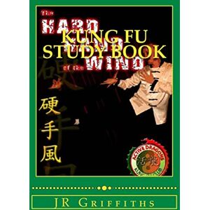 Griffiths, J R Kung Fu Study Book: Hard Hand of the Wind: Volume 1 Griffiths, J R Kung Fu Study Book: Hard Hand of the Wind: Volume 1