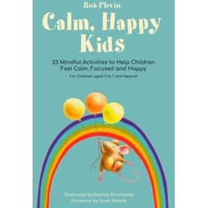 Plevin, Rob Calm, Happy Kids: 23 Mindful Activities to Help Children Feel Calm, Focused and Happy Plevin, Rob Calm, Happy Kids: 23 Mindful Activities to Help Children Feel Calm, Focused and Happy
