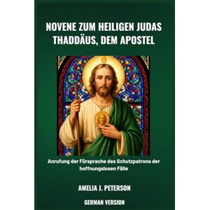 J. Peterson, Amelia NOVENE ZUM HEILIGEN JUDAS THADDÄUS, DEM APOSTEL J. Peterson, Amelia NOVENE ZUM HEILIGEN JUDAS THADDÄUS, DEM APOSTEL